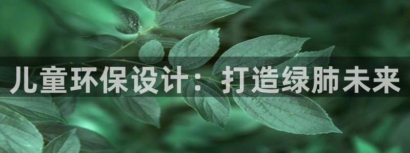 杏耀平台怎样：儿童环保设计：打造绿肺未来