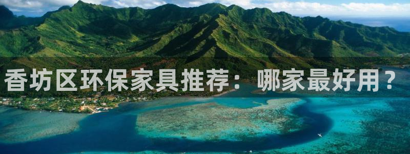 杏耀平台官网登录：香坊区环保家具推荐：哪家最好用？