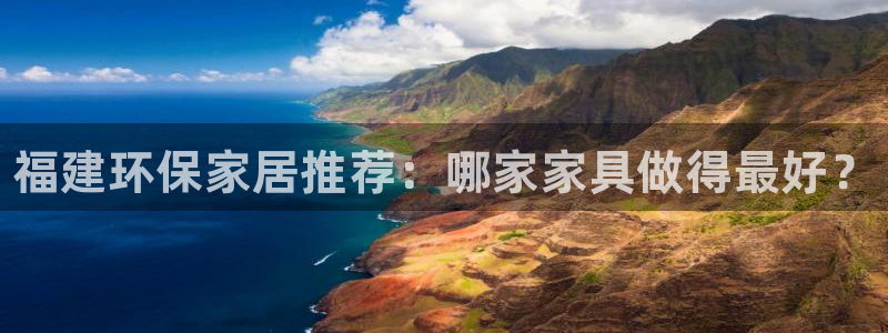 杏耀平台手机：福建环保家居推荐：哪家家具做得最好？