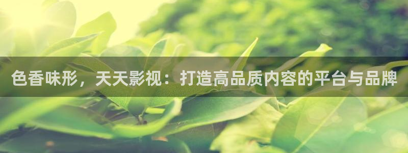 双轨电视剧在线观看全集免费天狼影院：色香味形，天天影视：打造高品质内容的平台与品牌